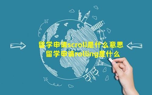 留学申请scroll是什么意思 留学申请rolling是什么意思